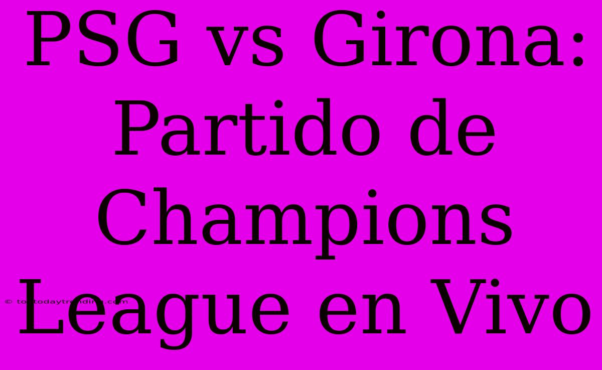 PSG Vs Girona: Partido De Champions League En Vivo