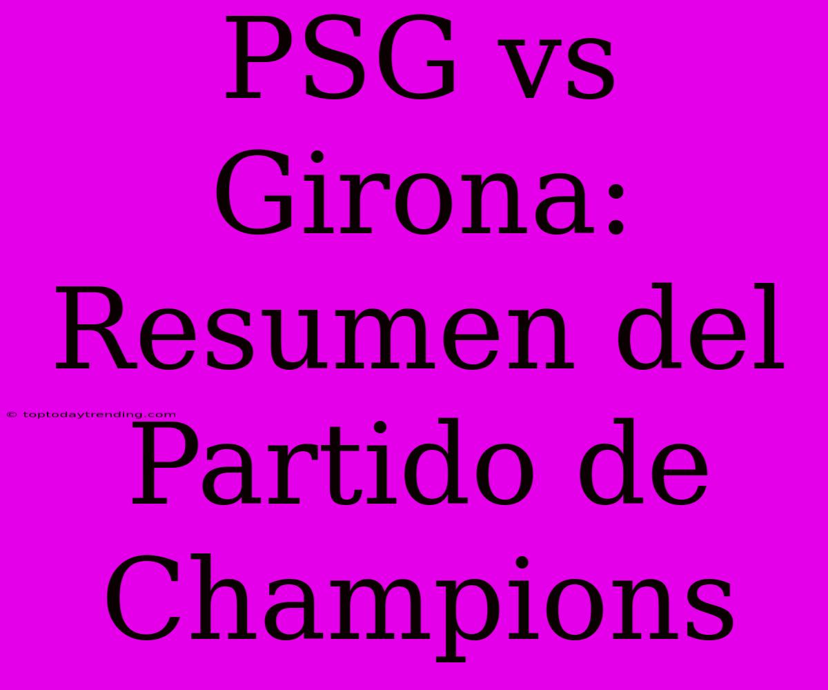 PSG Vs Girona: Resumen Del Partido De Champions