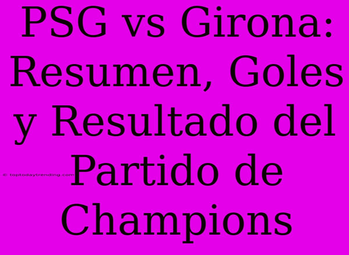 PSG Vs Girona: Resumen, Goles Y Resultado Del Partido De Champions