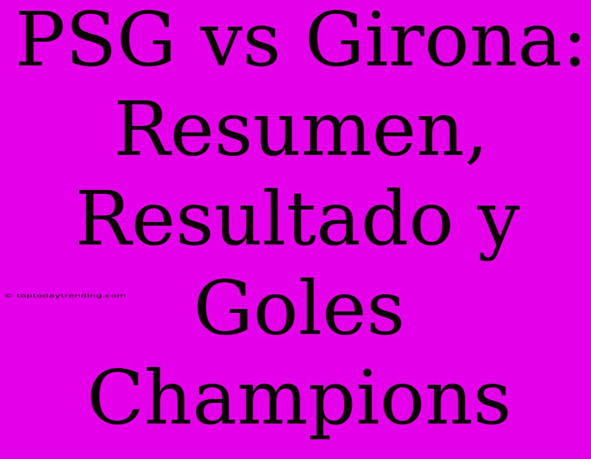 PSG Vs Girona: Resumen, Resultado Y Goles Champions