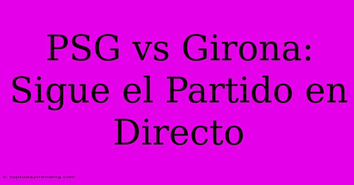 PSG Vs Girona: Sigue El Partido En Directo