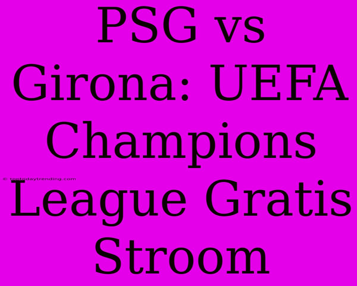 PSG Vs Girona: UEFA Champions League Gratis Stroom