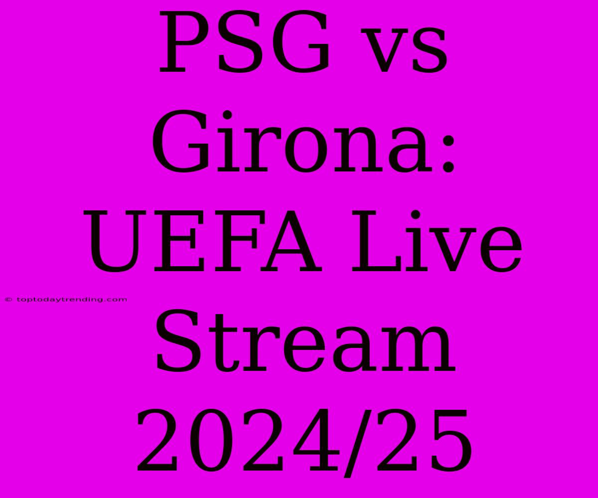 PSG Vs Girona: UEFA Live Stream 2024/25