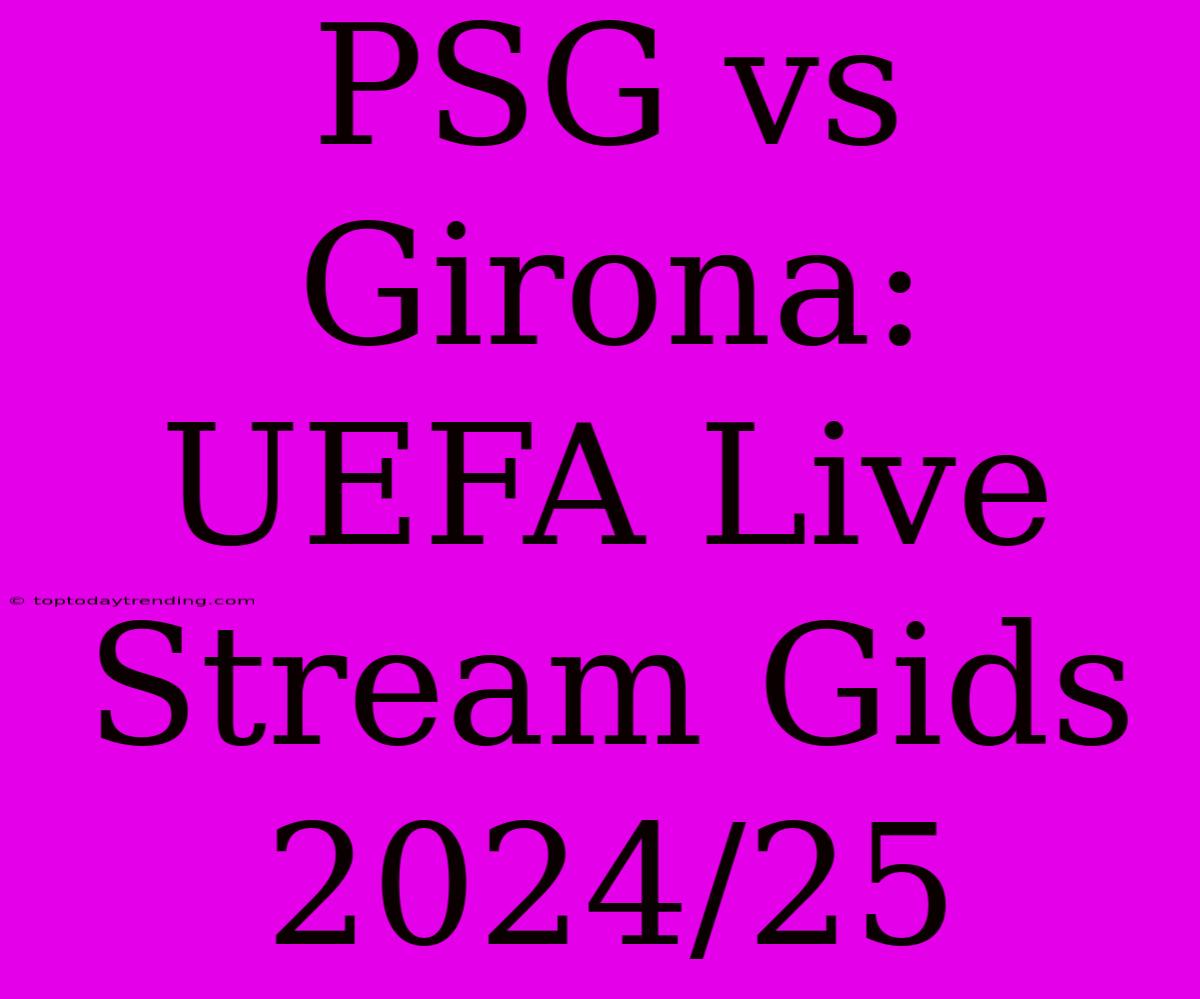 PSG Vs Girona: UEFA Live Stream Gids 2024/25