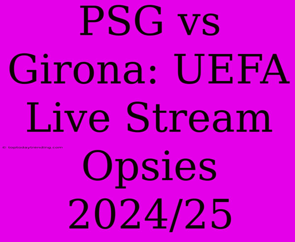 PSG Vs Girona: UEFA Live Stream Opsies 2024/25