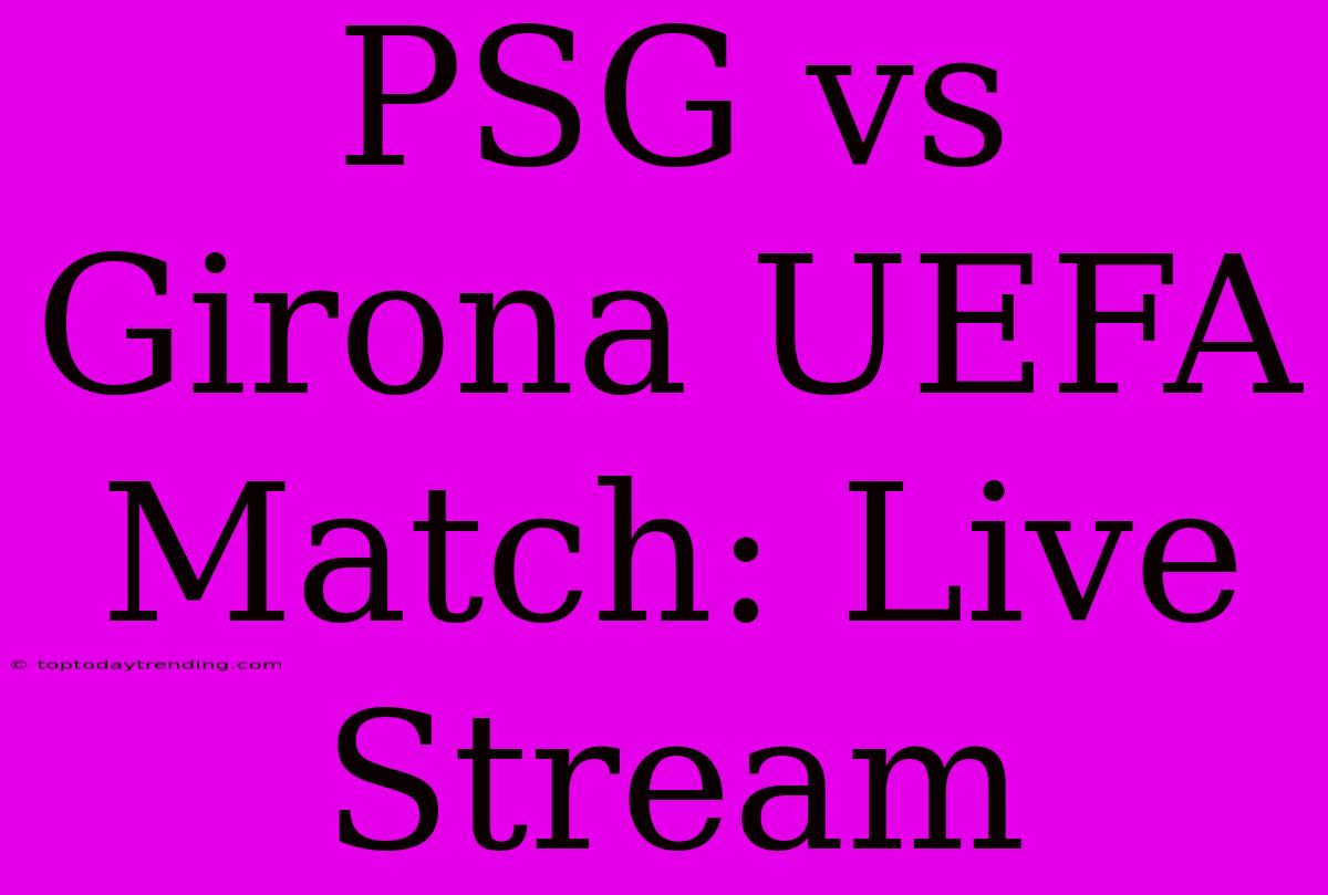 PSG Vs Girona UEFA Match: Live Stream