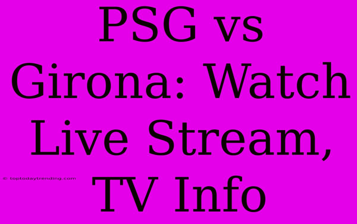 PSG Vs Girona: Watch Live Stream, TV Info