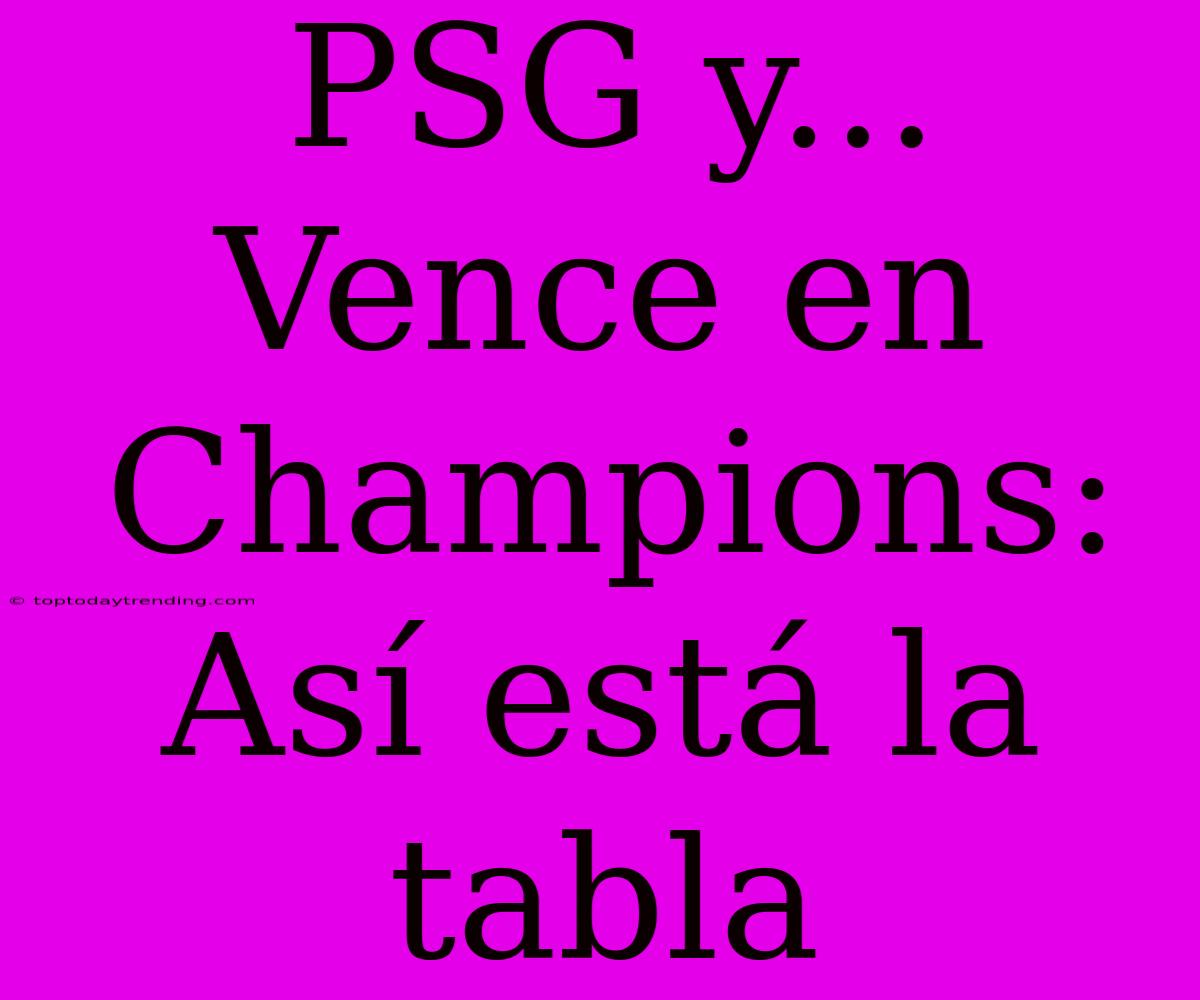 PSG Y... Vence En Champions: Así Está La Tabla