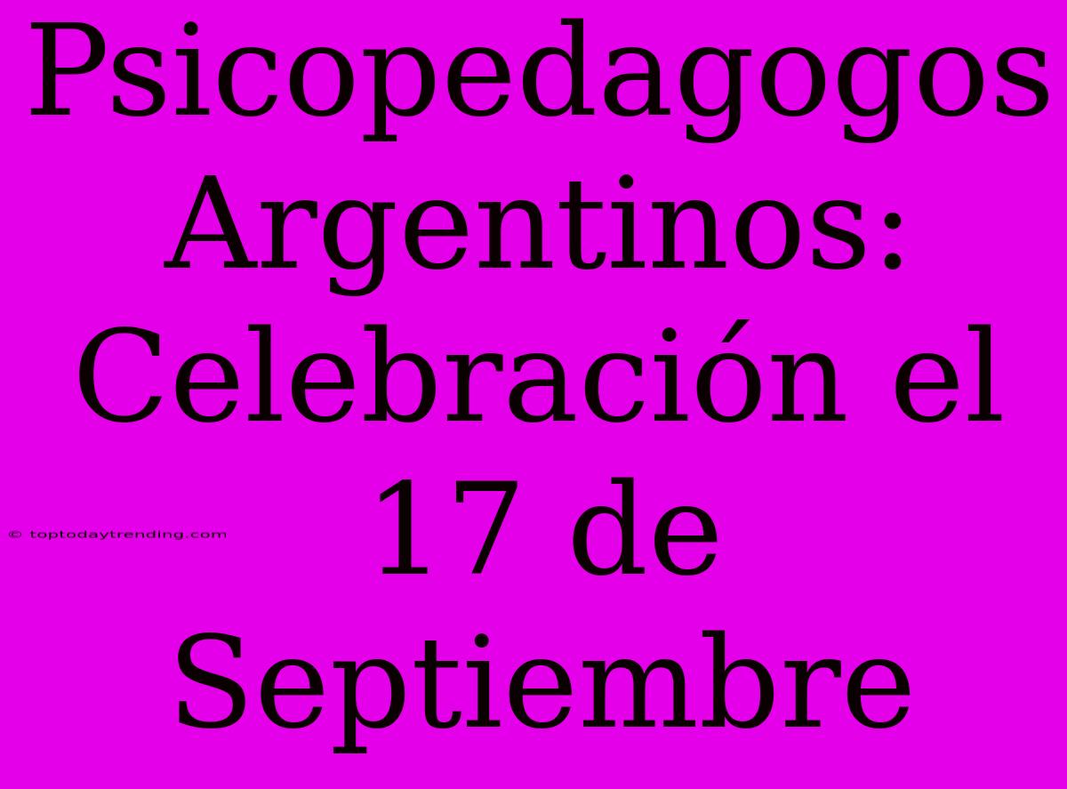 Psicopedagogos Argentinos: Celebración El 17 De Septiembre