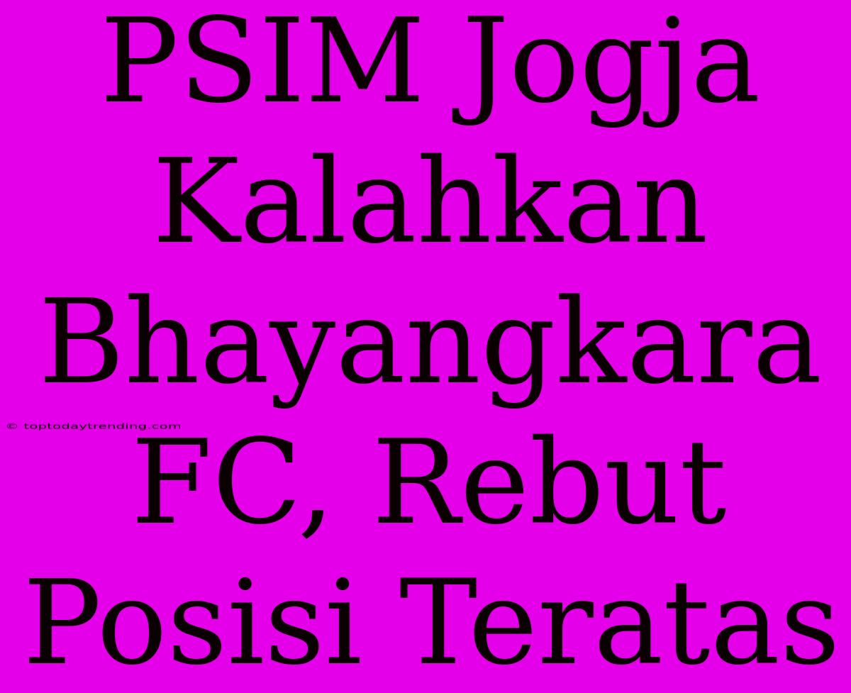 PSIM Jogja Kalahkan Bhayangkara FC, Rebut Posisi Teratas