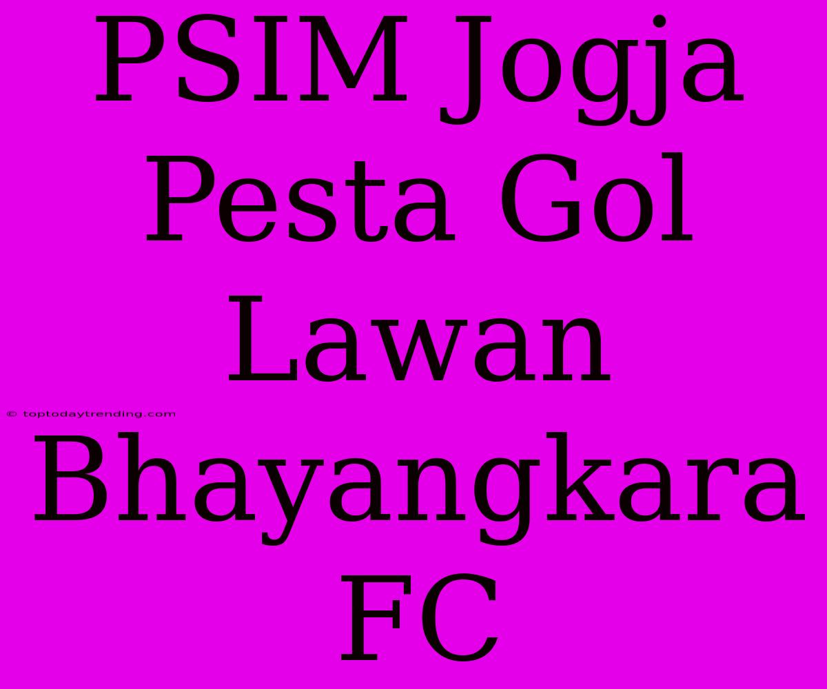 PSIM Jogja Pesta Gol Lawan Bhayangkara FC