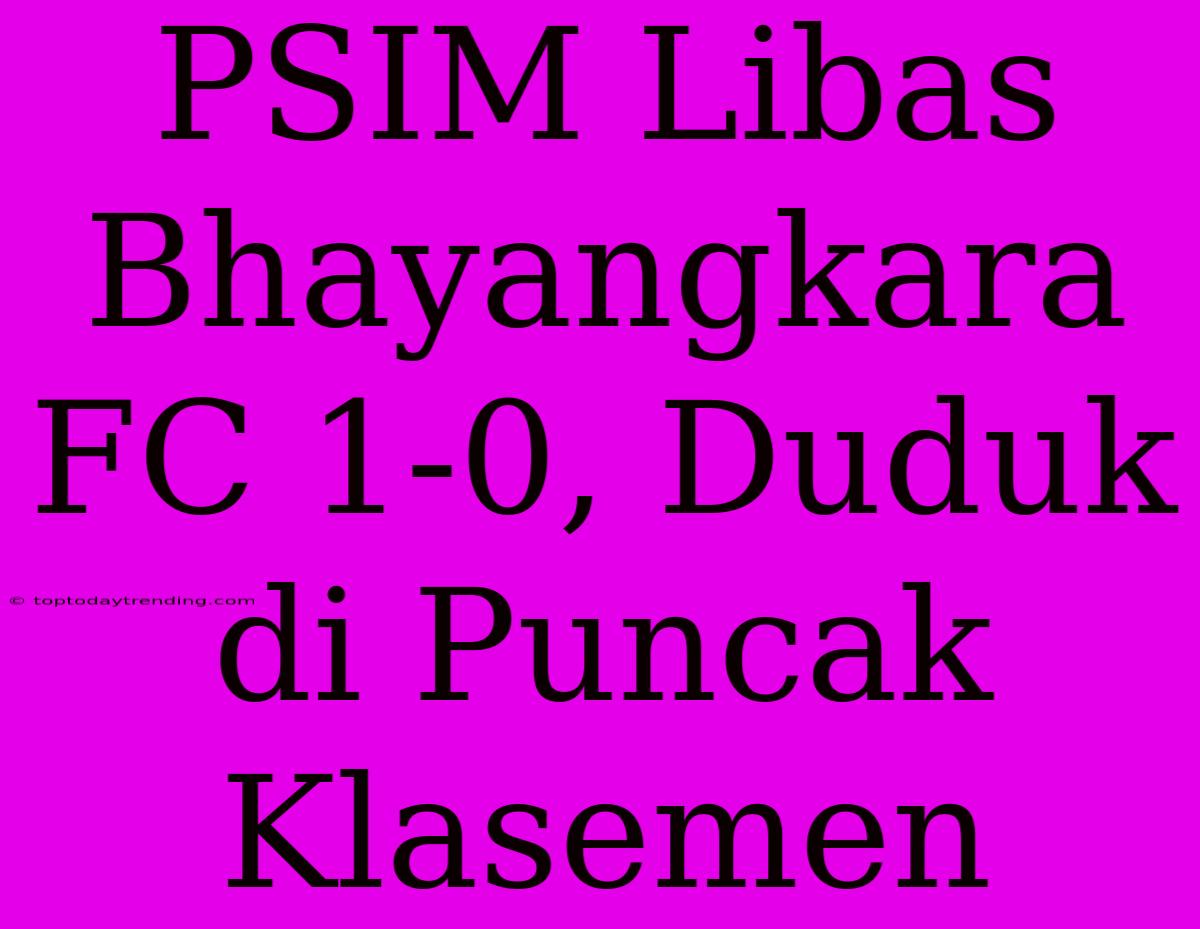 PSIM Libas Bhayangkara FC 1-0, Duduk Di Puncak Klasemen