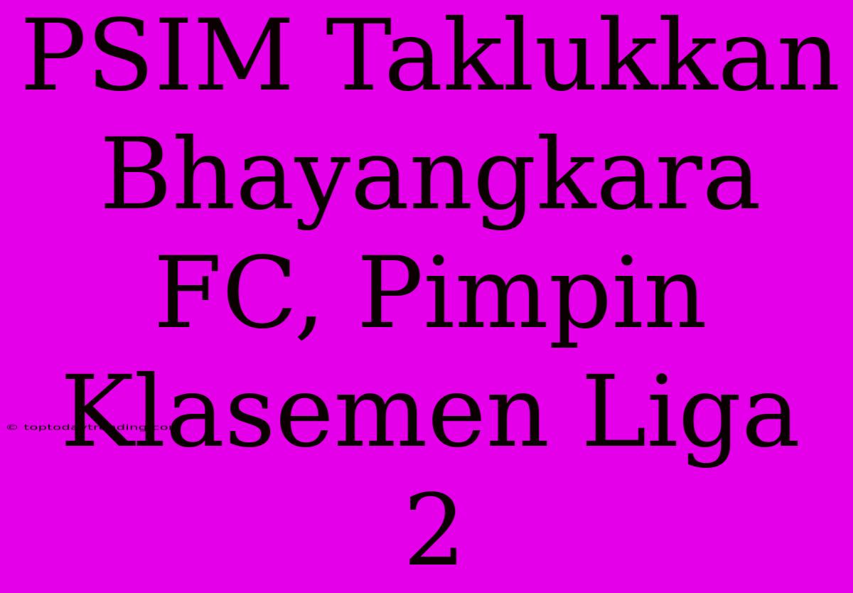 PSIM Taklukkan Bhayangkara FC, Pimpin Klasemen Liga 2