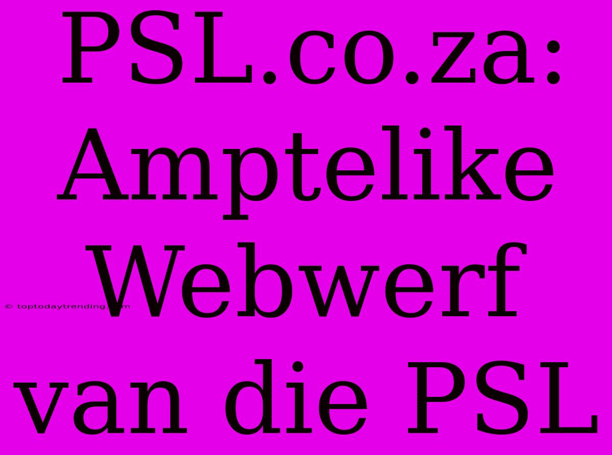 PSL.co.za: Amptelike Webwerf Van Die PSL