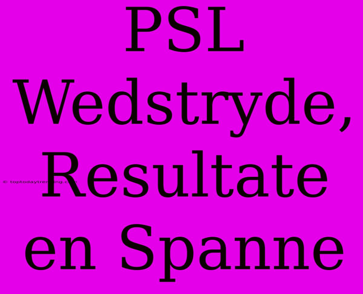 PSL Wedstryde, Resultate En Spanne