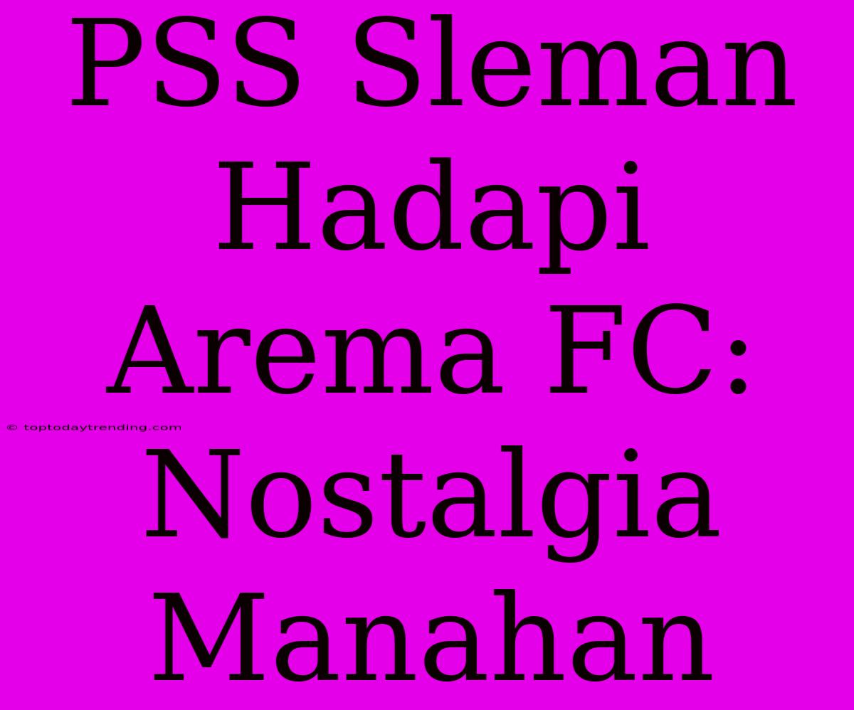 PSS Sleman Hadapi Arema FC: Nostalgia Manahan