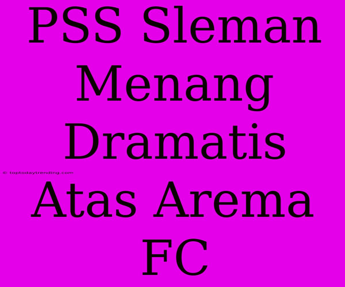 PSS Sleman Menang Dramatis Atas Arema FC