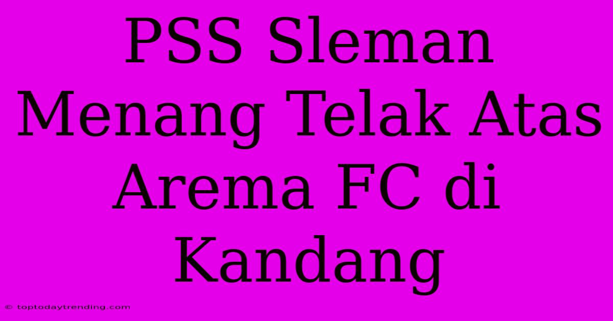 PSS Sleman Menang Telak Atas Arema FC Di Kandang