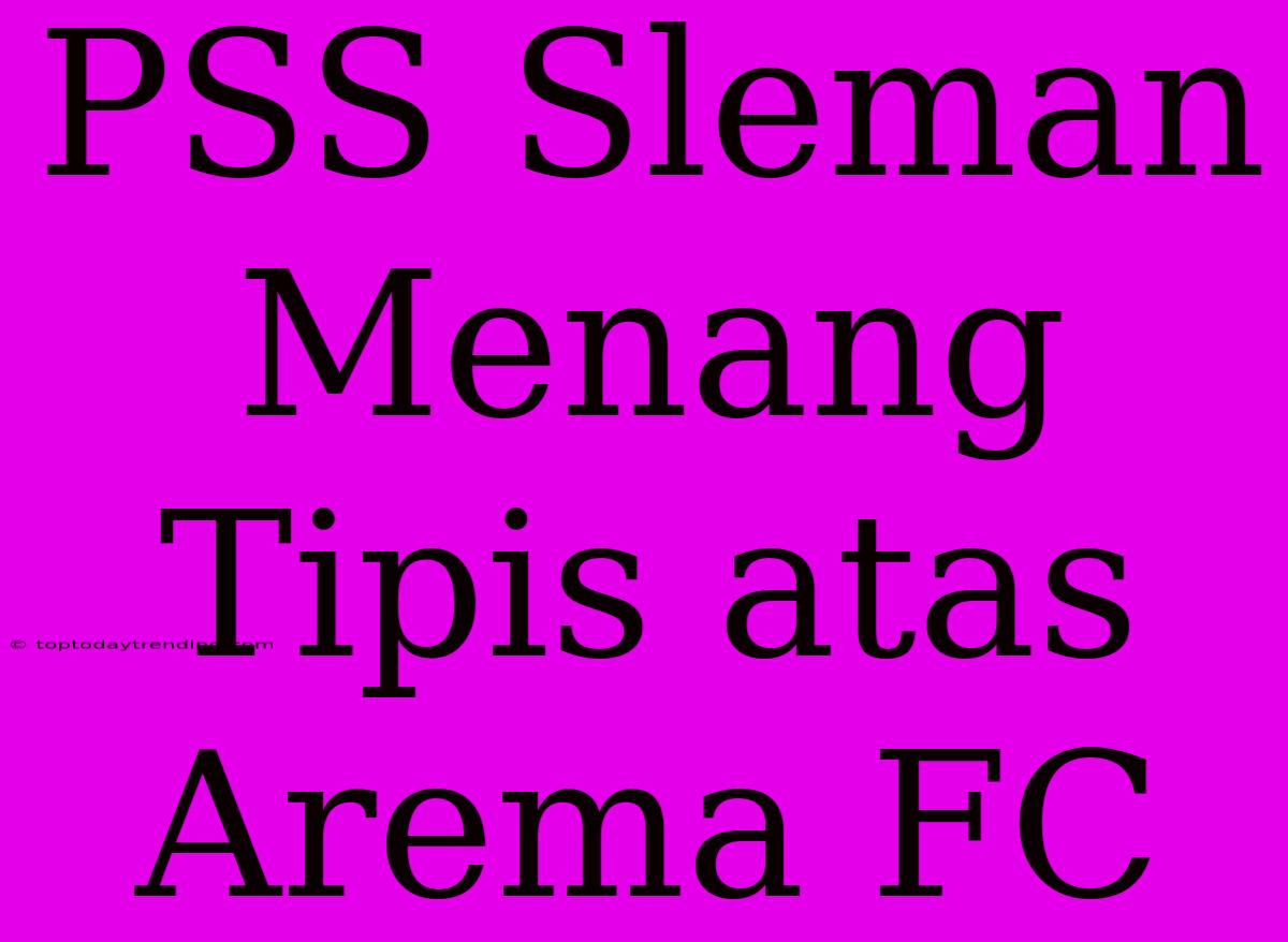 PSS Sleman Menang Tipis Atas Arema FC