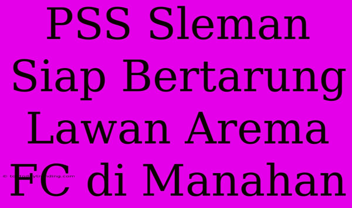 PSS Sleman Siap Bertarung Lawan Arema FC Di Manahan