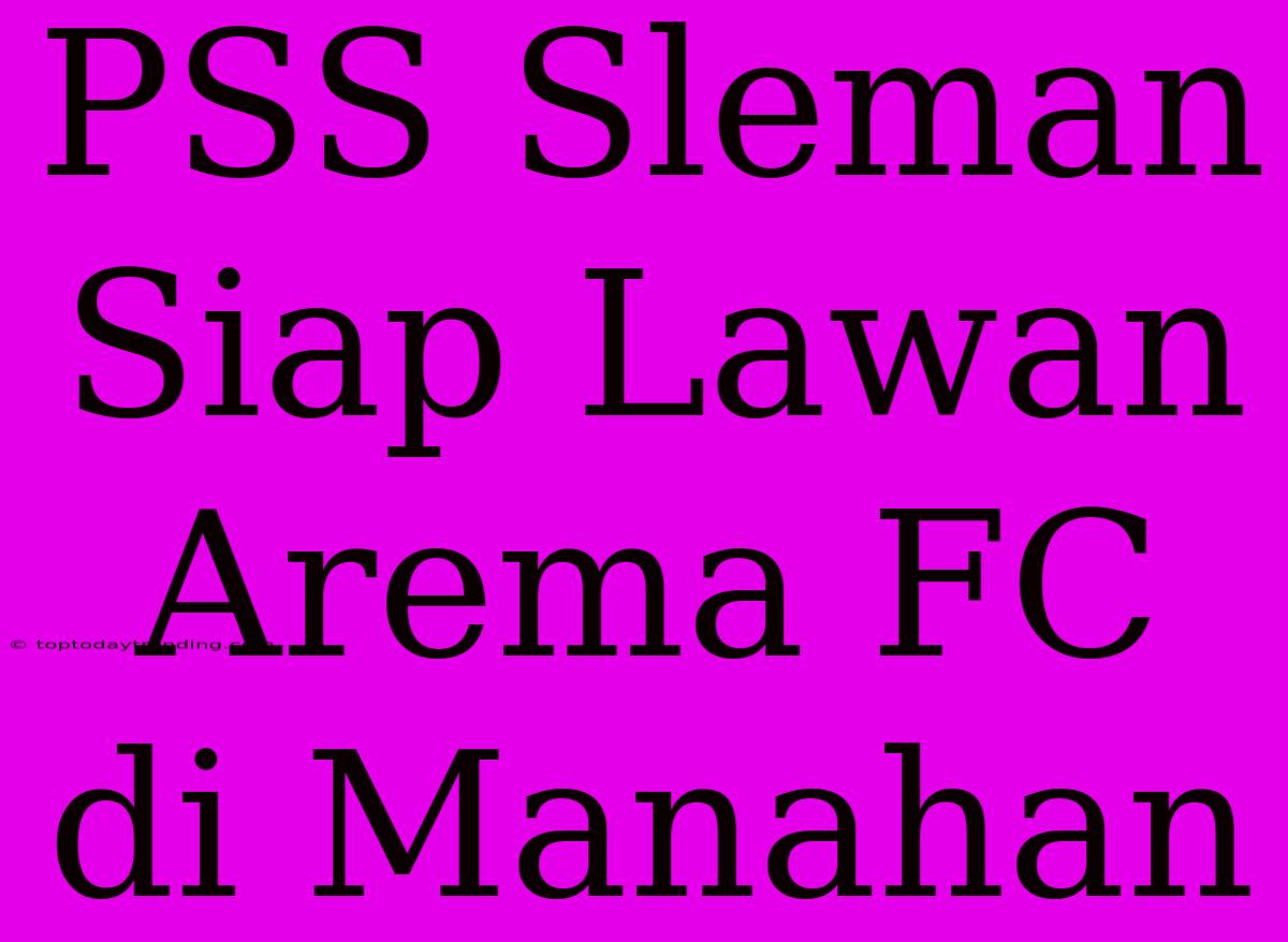 PSS Sleman Siap Lawan Arema FC Di Manahan