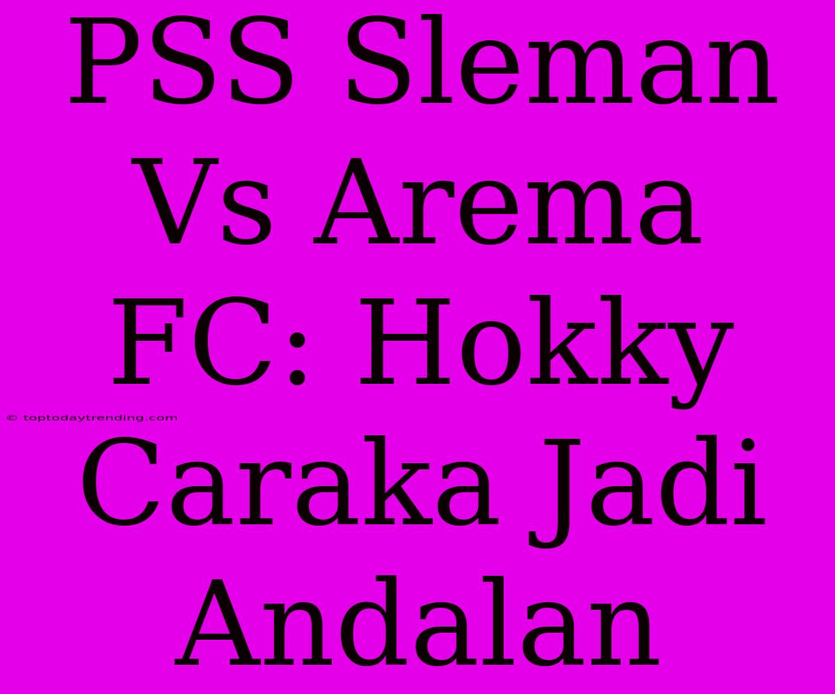 PSS Sleman Vs Arema FC: Hokky Caraka Jadi Andalan