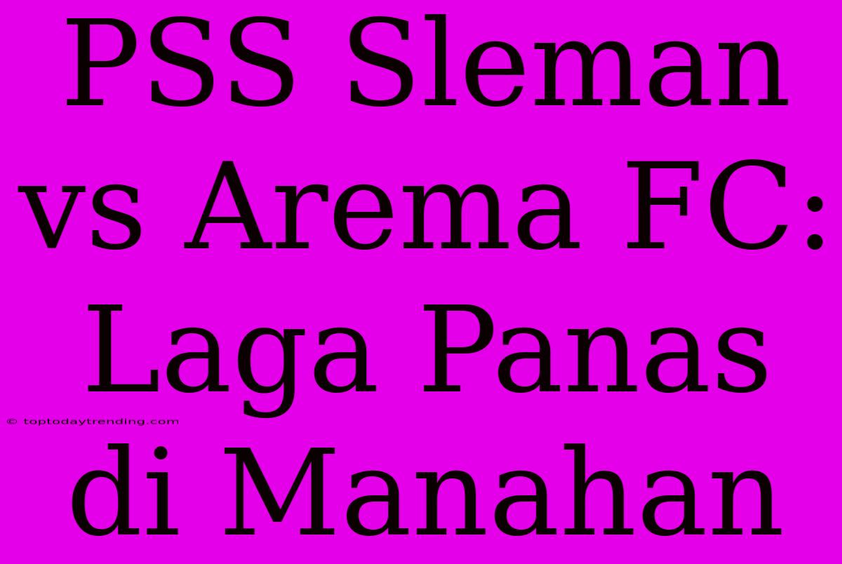 PSS Sleman Vs Arema FC: Laga Panas Di Manahan