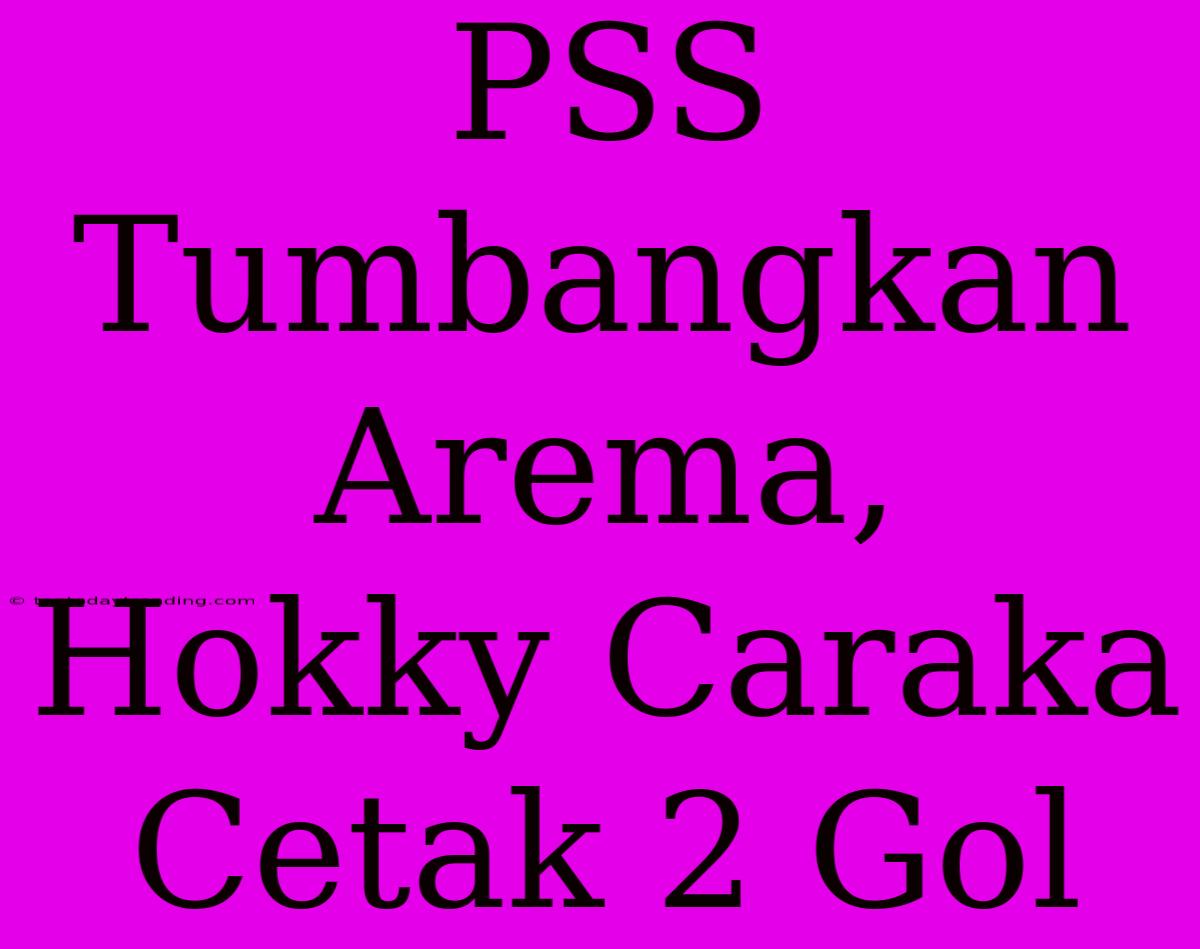 PSS Tumbangkan Arema, Hokky Caraka Cetak 2 Gol