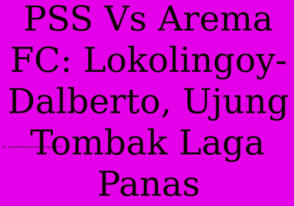 PSS Vs Arema FC: Lokolingoy-Dalberto, Ujung Tombak Laga Panas