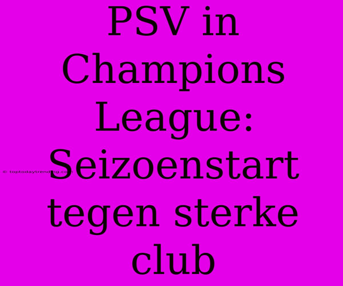 PSV In Champions League: Seizoenstart Tegen Sterke Club