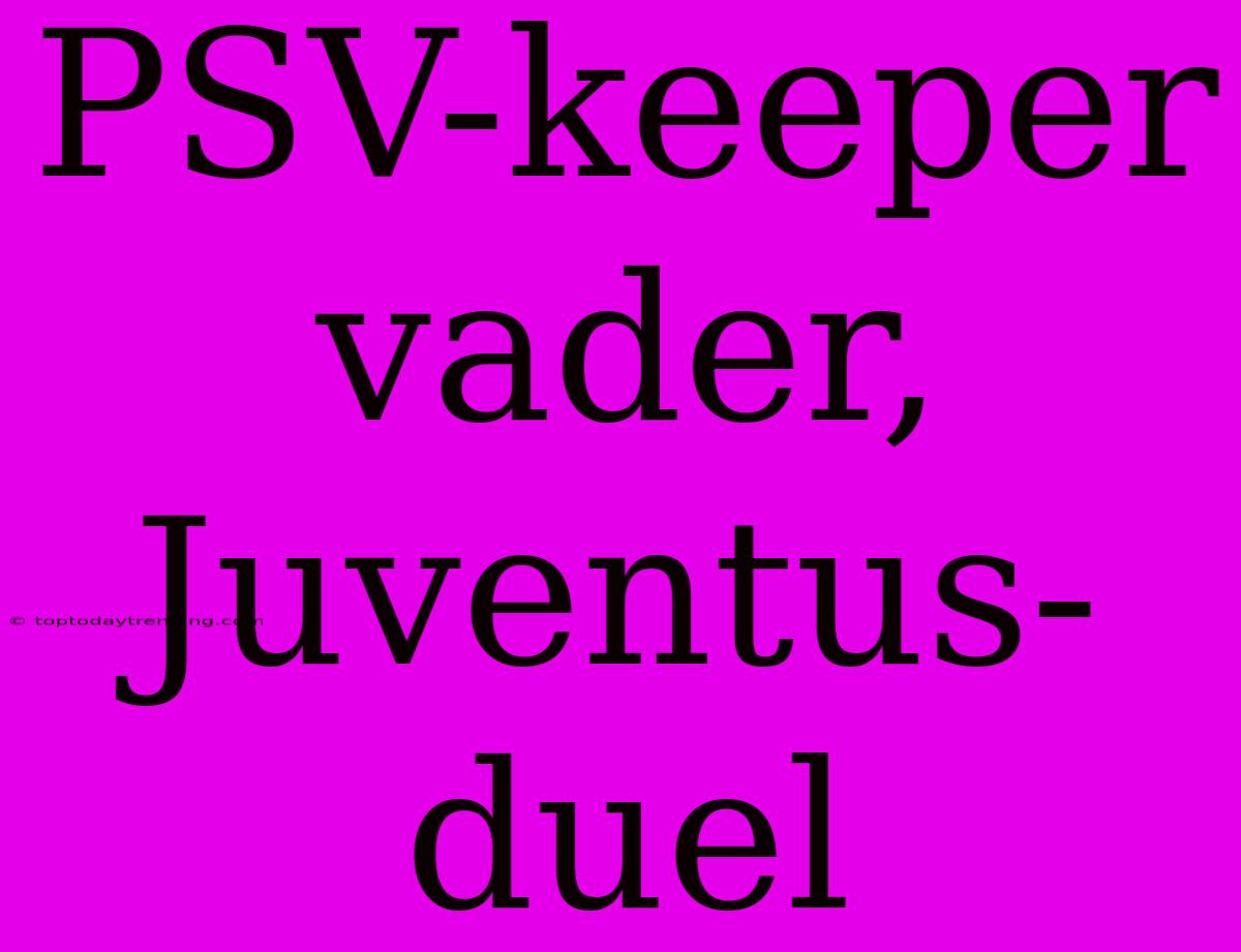 PSV-keeper Vader, Juventus-duel