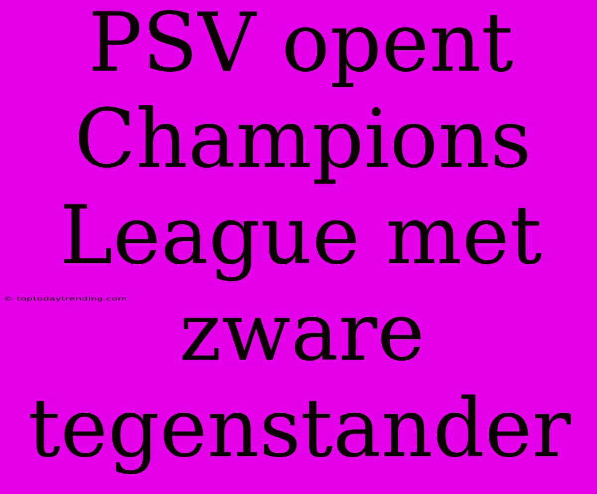 PSV Opent Champions League Met Zware Tegenstander