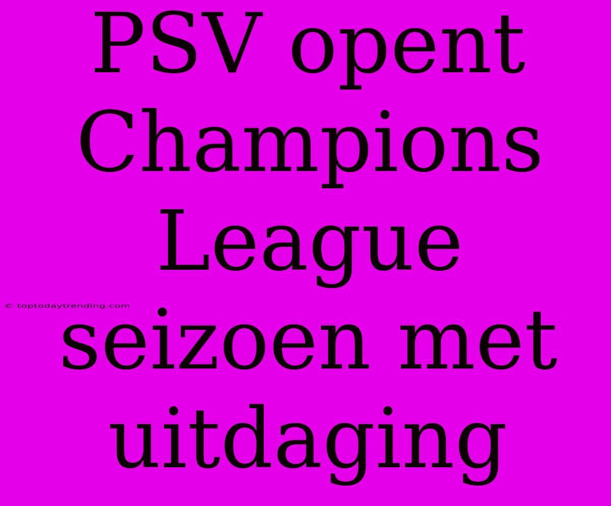 PSV Opent Champions League Seizoen Met Uitdaging