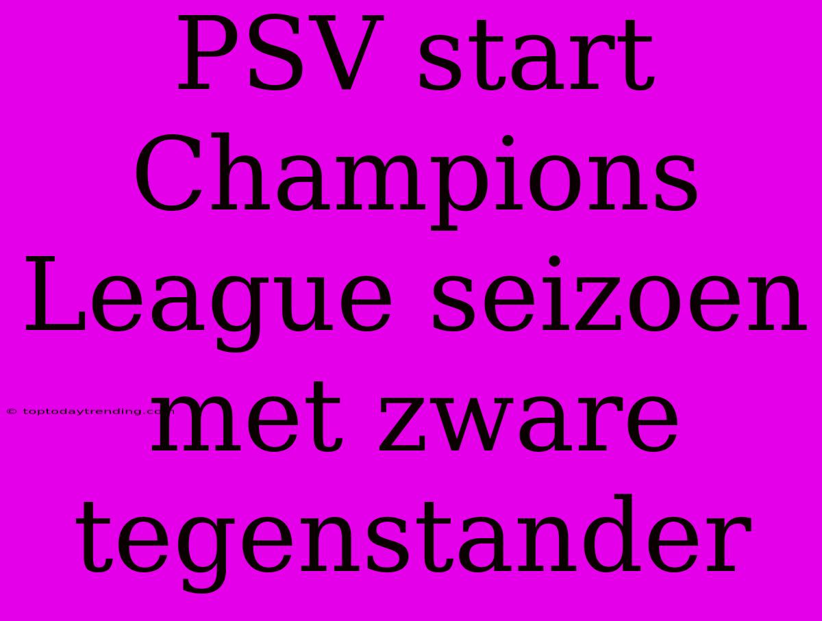 PSV Start Champions League Seizoen Met Zware Tegenstander