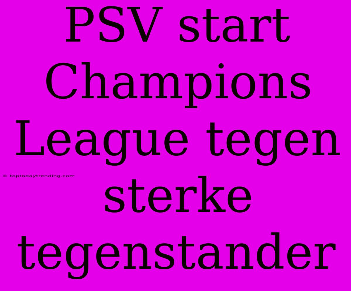 PSV Start Champions League Tegen Sterke Tegenstander