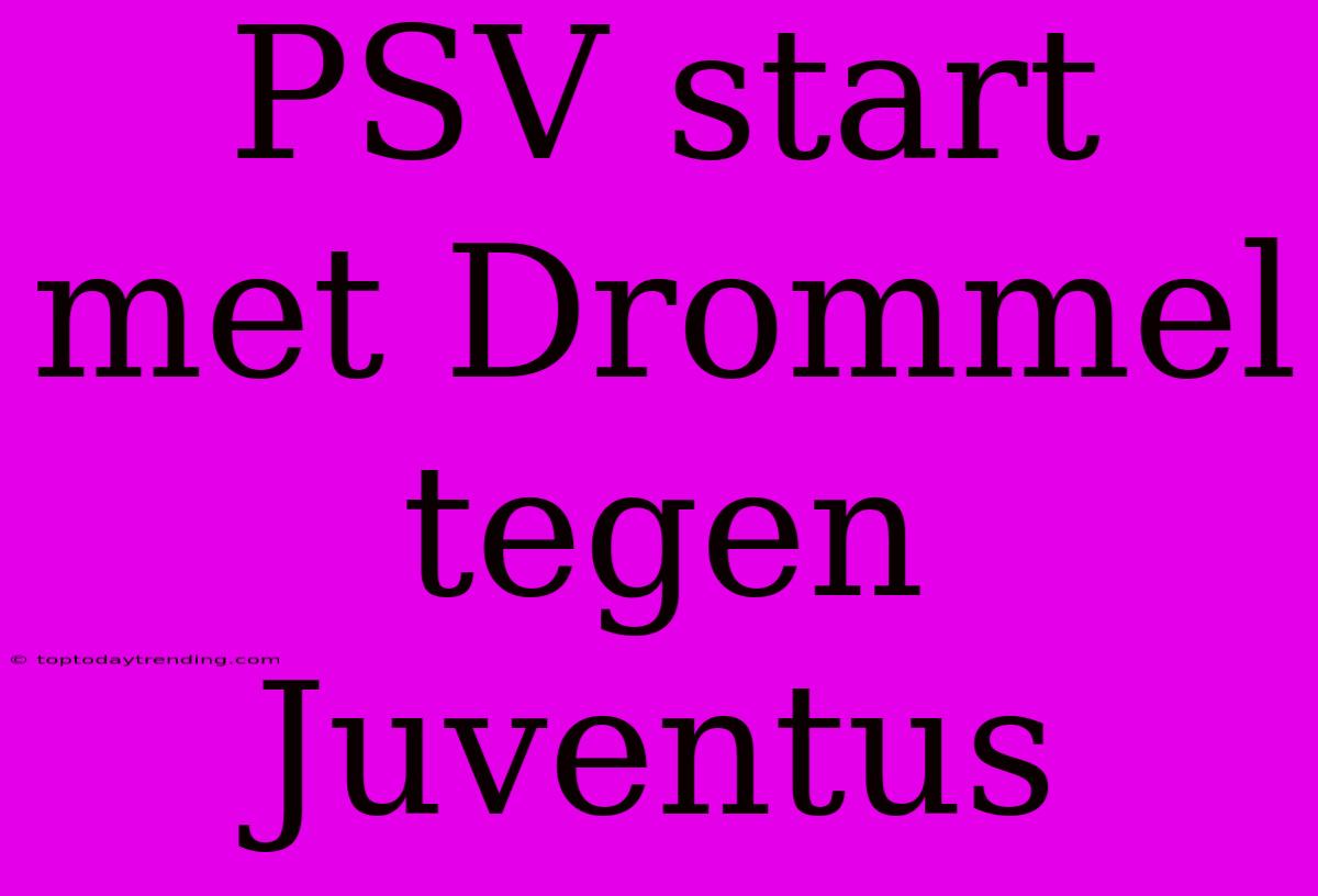 PSV Start Met Drommel Tegen Juventus