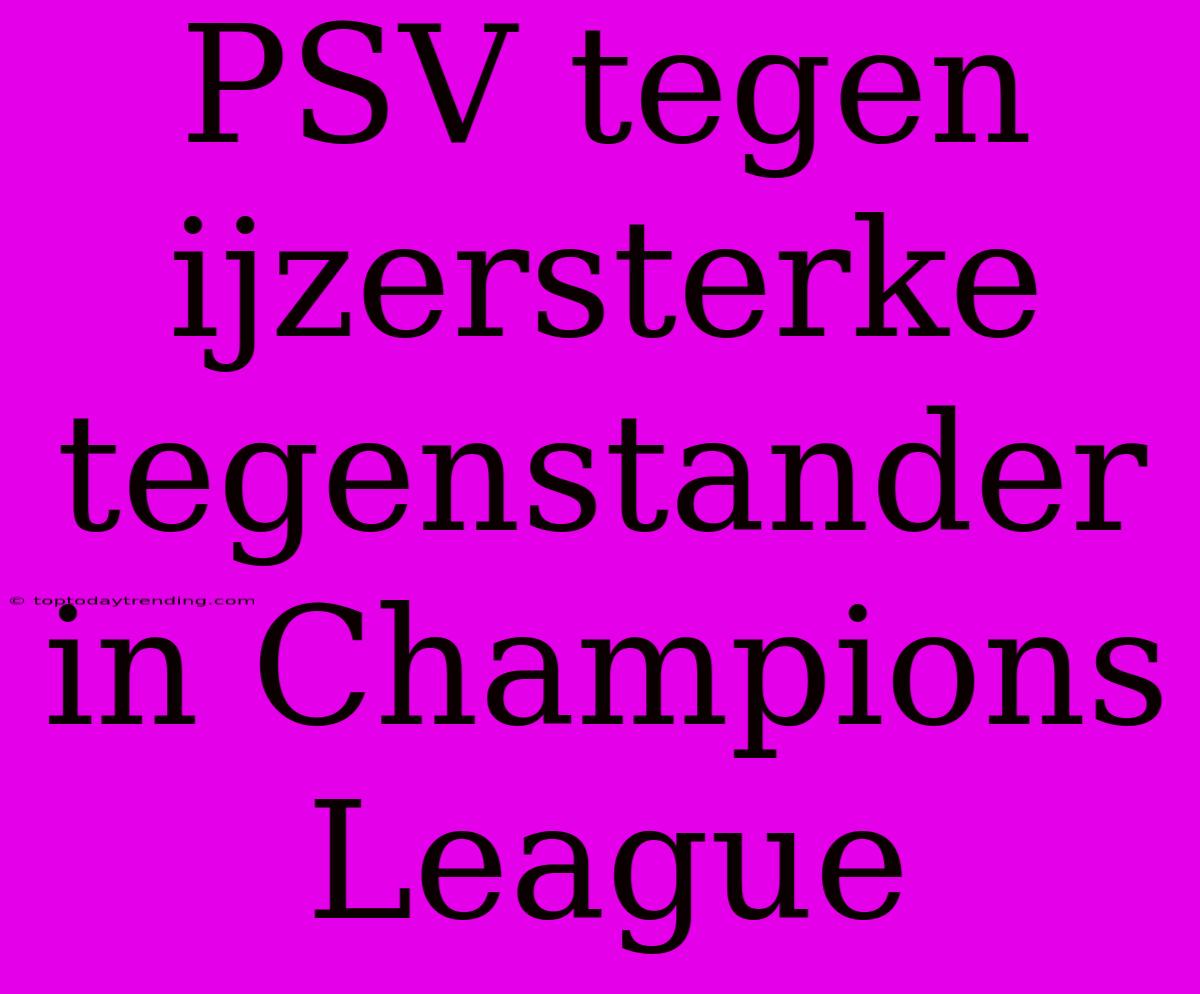 PSV Tegen Ijzersterke Tegenstander In Champions League