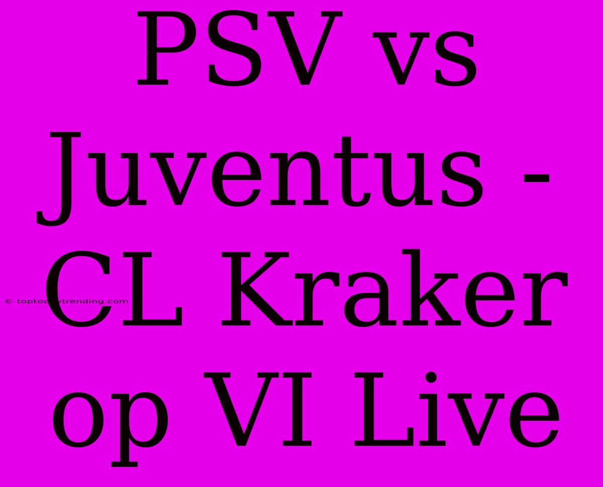 PSV Vs Juventus - CL Kraker Op VI Live