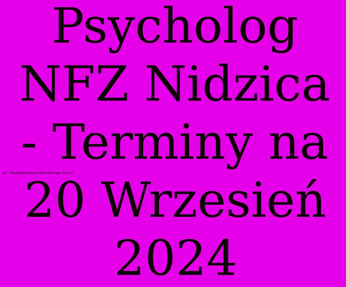 Psycholog NFZ Nidzica - Terminy Na 20 Wrzesień 2024