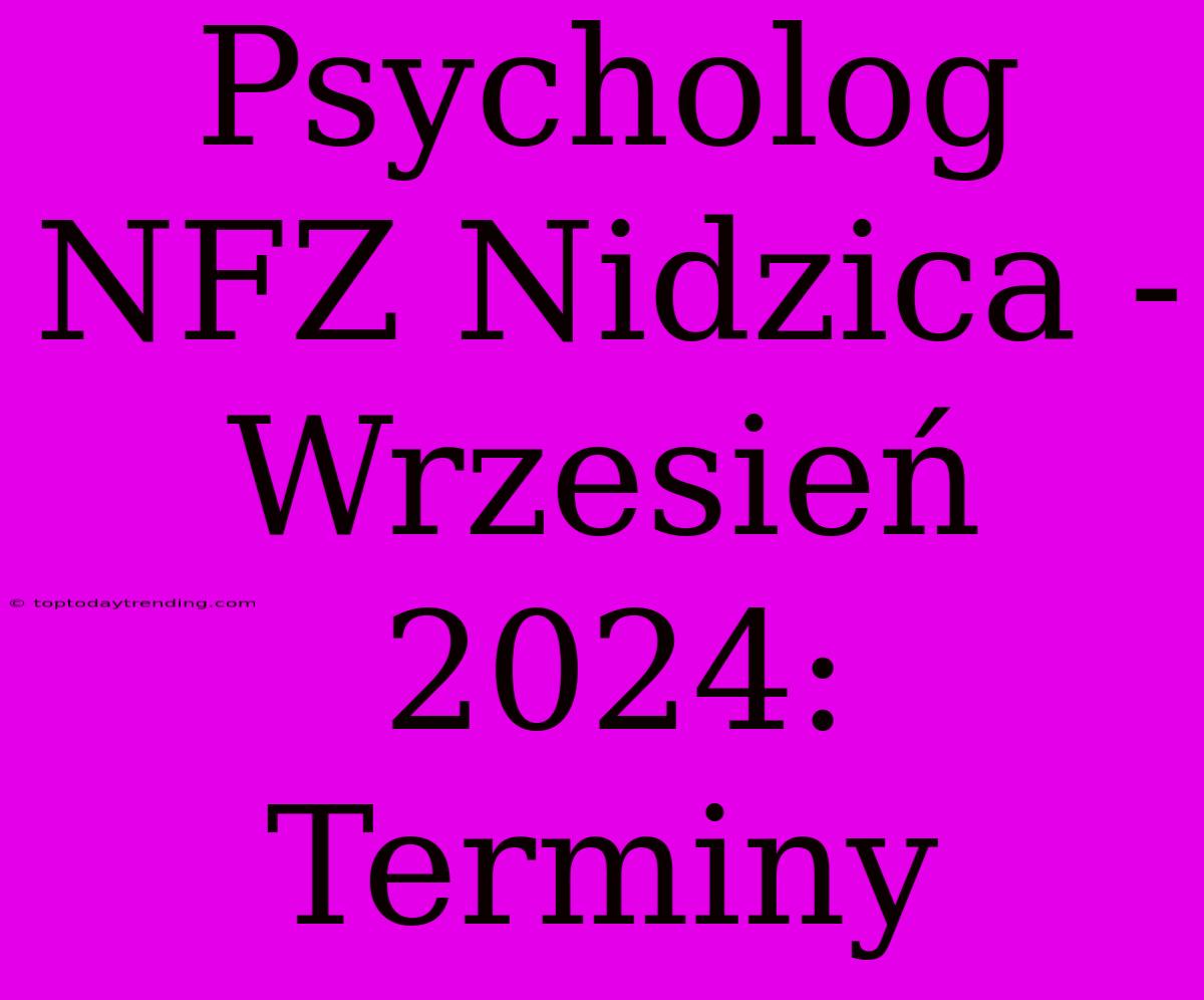 Psycholog NFZ Nidzica - Wrzesień 2024:  Terminy