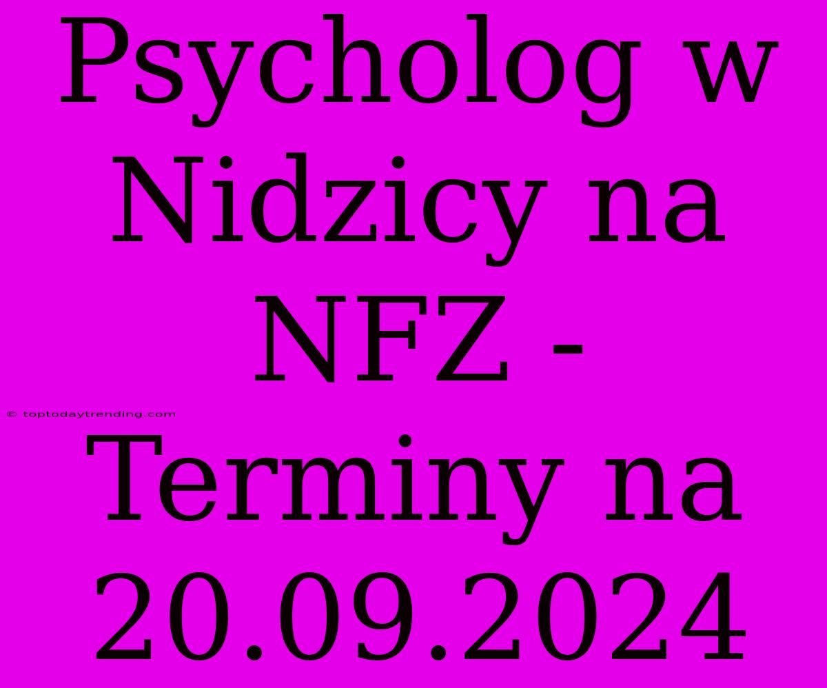 Psycholog W Nidzicy Na NFZ - Terminy Na 20.09.2024