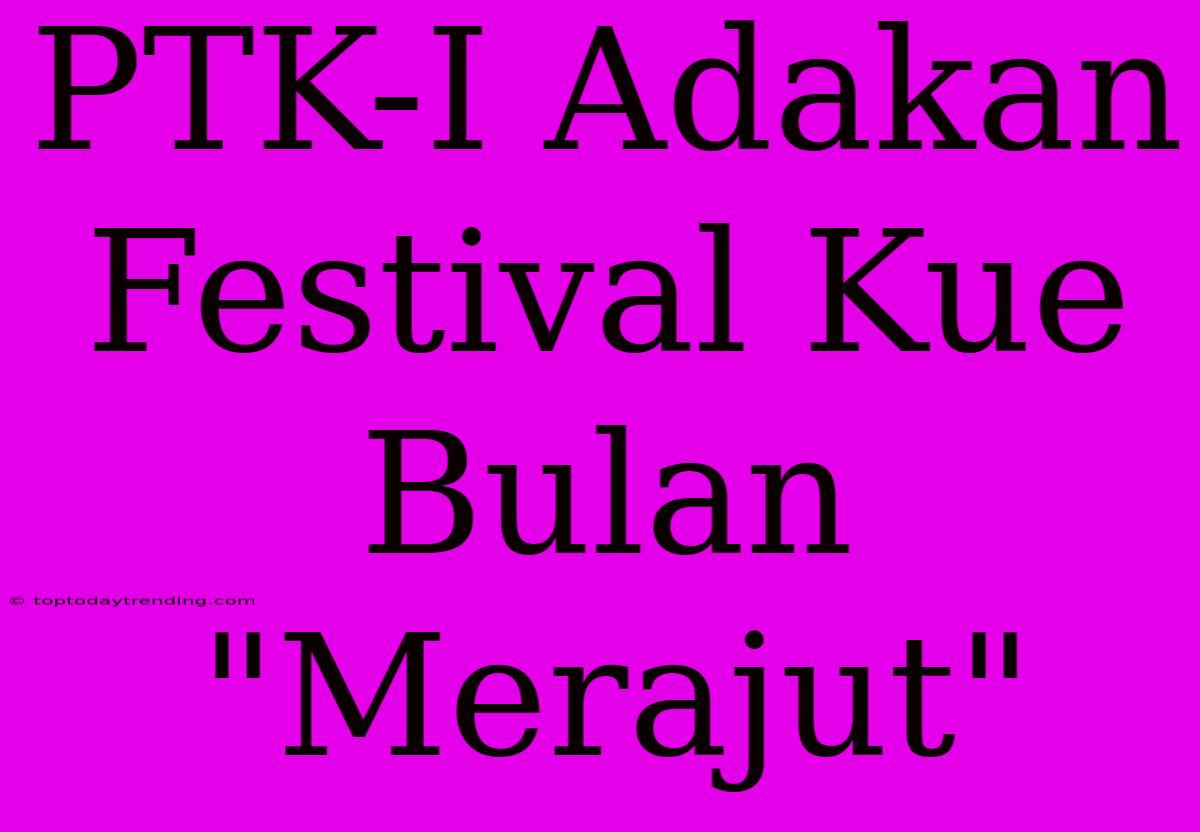 PTK-I Adakan Festival Kue Bulan 