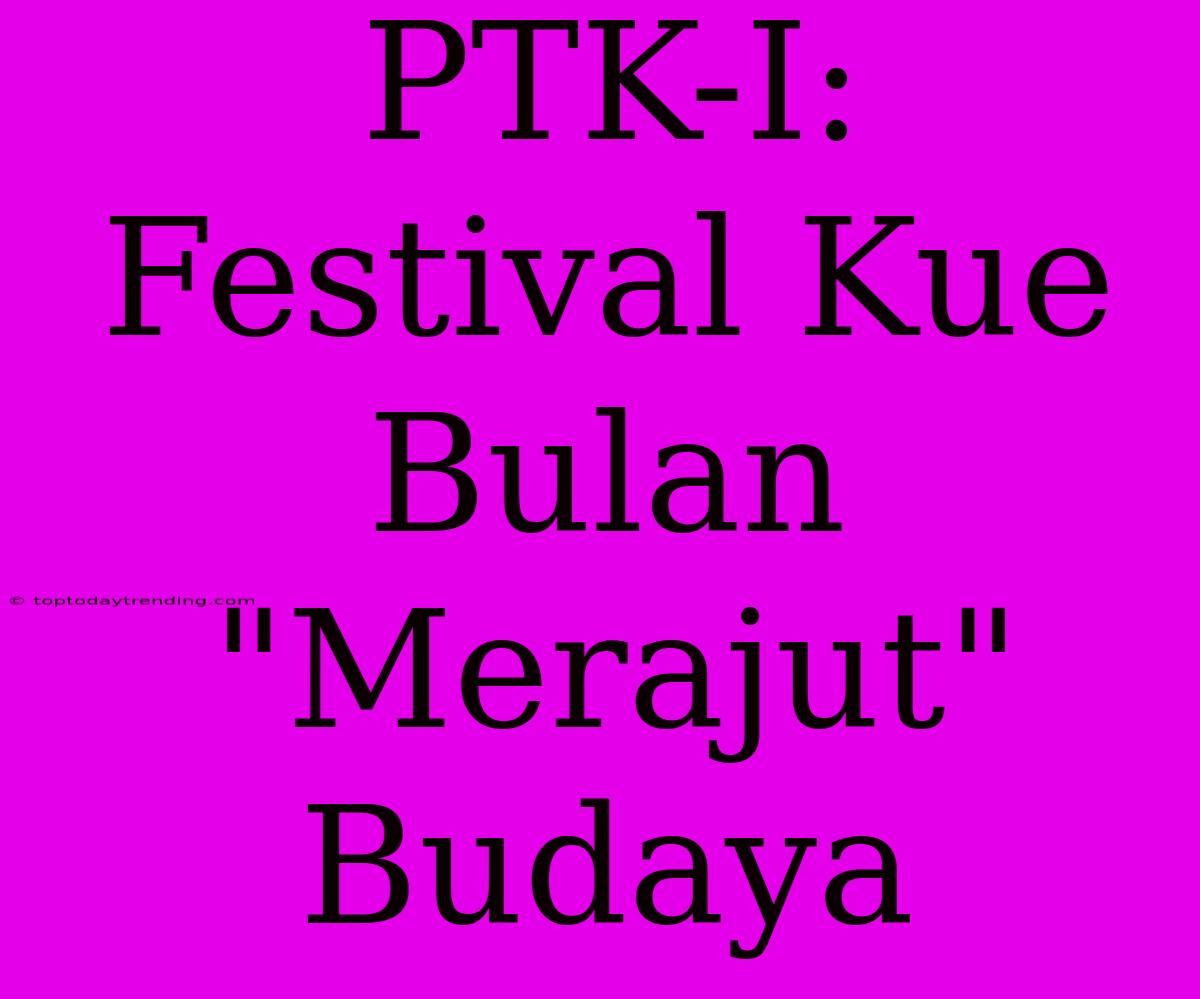 PTK-I: Festival Kue Bulan 