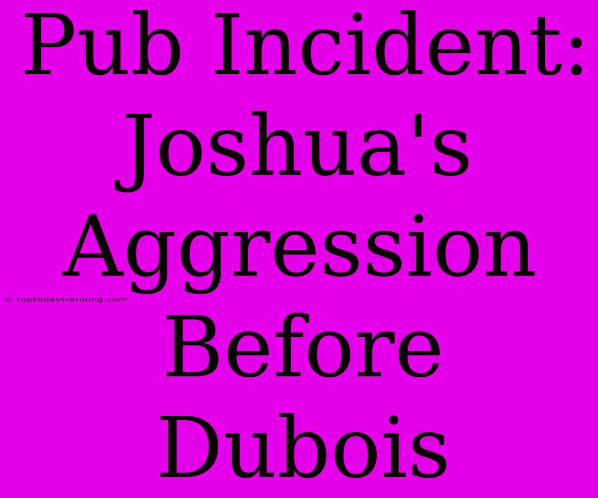 Pub Incident: Joshua's Aggression Before Dubois