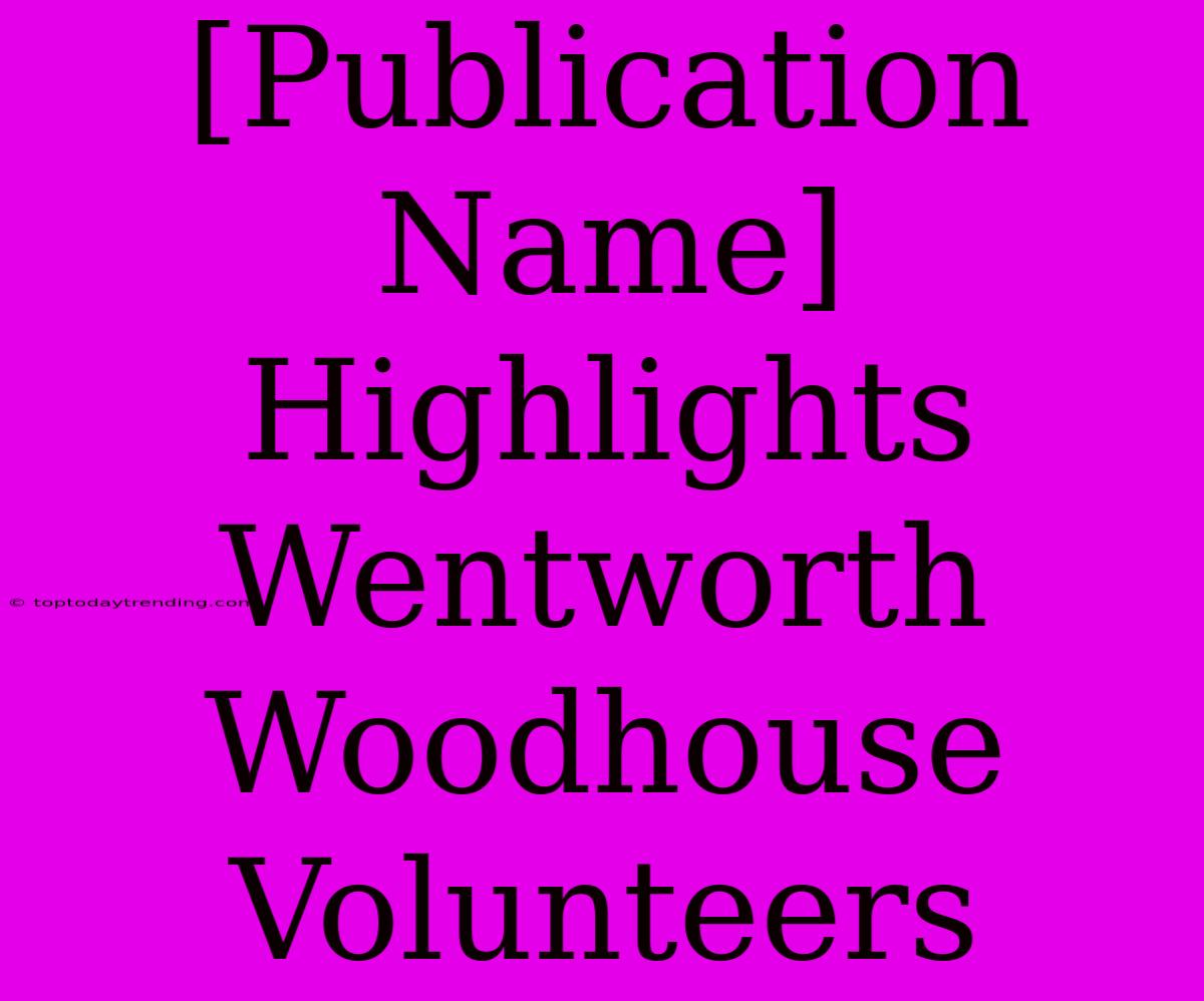 [Publication Name] Highlights Wentworth Woodhouse Volunteers