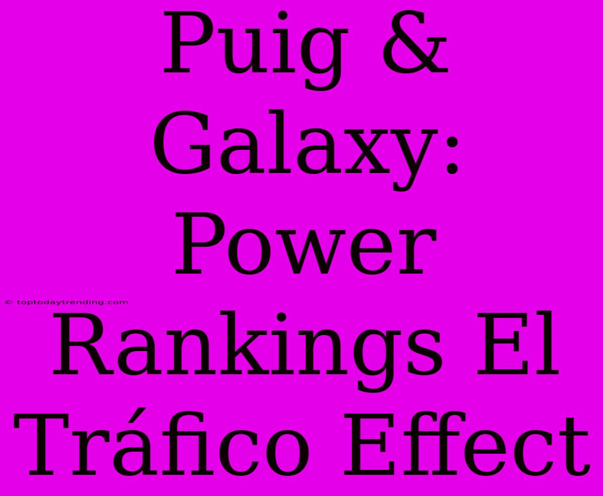 Puig & Galaxy: Power Rankings El Tráfico Effect