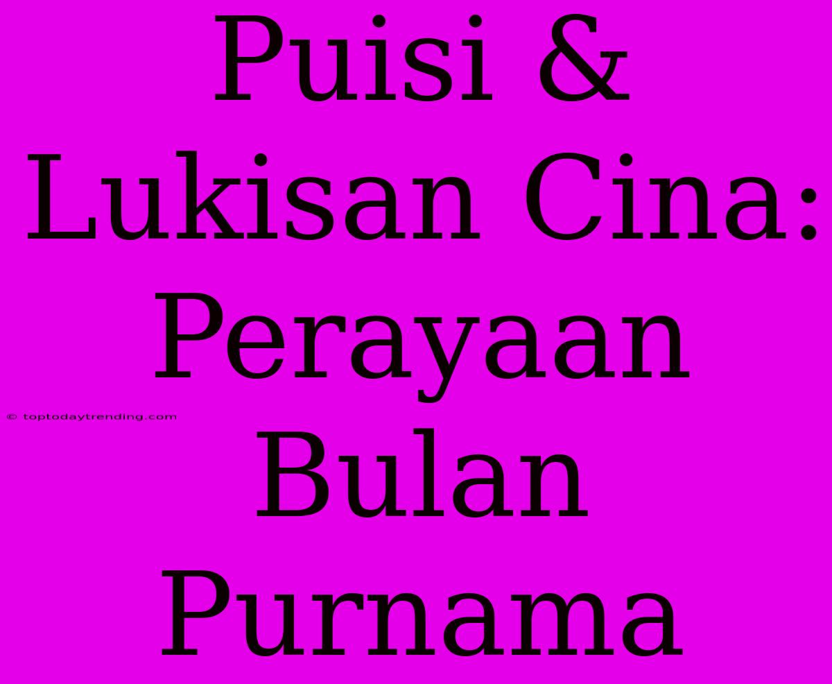 Puisi & Lukisan Cina: Perayaan Bulan Purnama