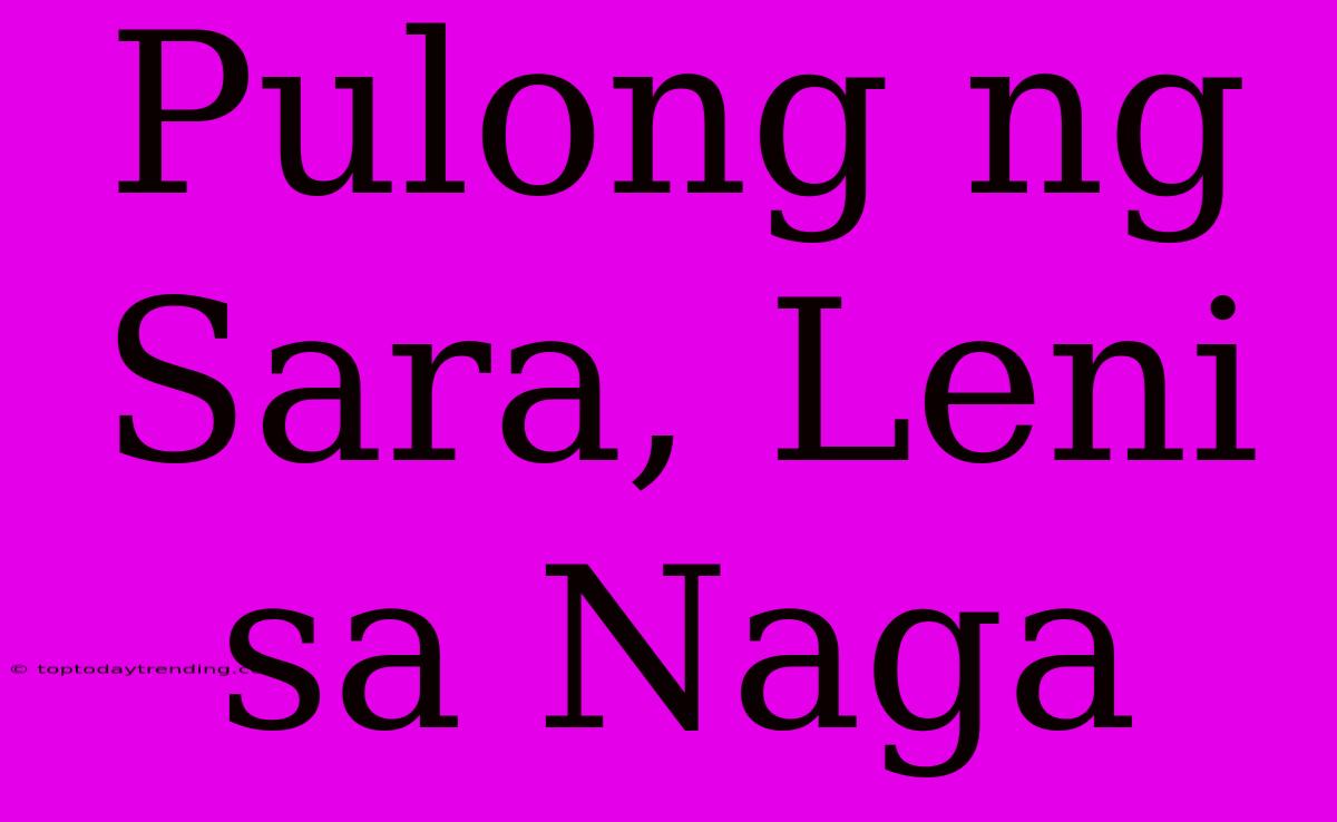 Pulong Ng Sara, Leni Sa Naga