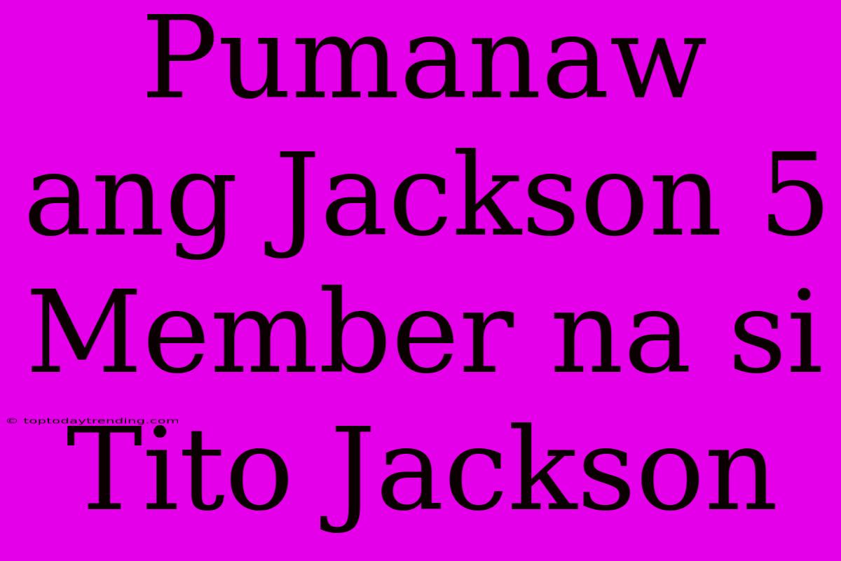 Pumanaw Ang Jackson 5 Member Na Si Tito Jackson