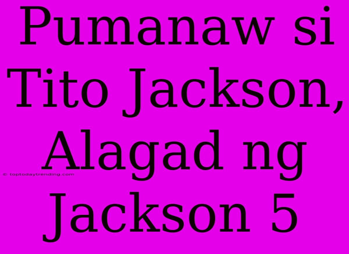 Pumanaw Si Tito Jackson, Alagad Ng Jackson 5